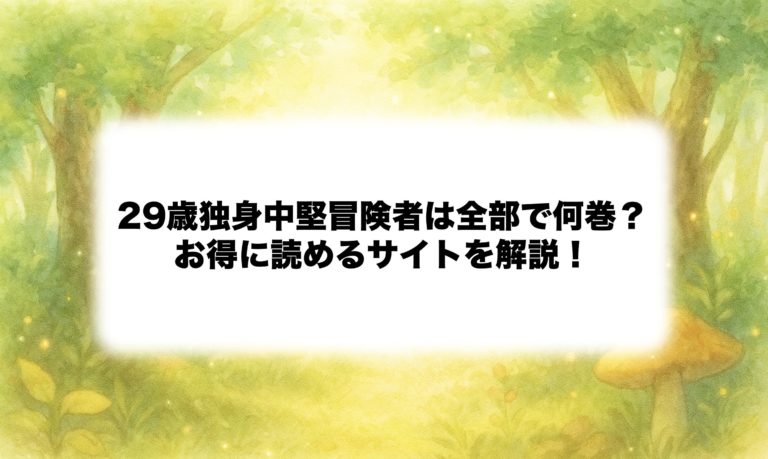 『29歳独身中堅冒険者の日常』漫画は何巻まで？最新刊と電子書籍のお得な読み方