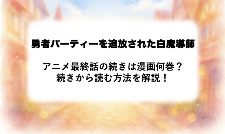【追放白魔導師】アニメ最終話の続きは漫画何巻？続きから読む方法を解説