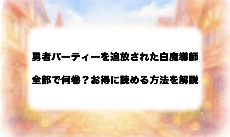  『追放白魔導師』は全部で何巻？安く読む方法も徹底解説【2025最新】