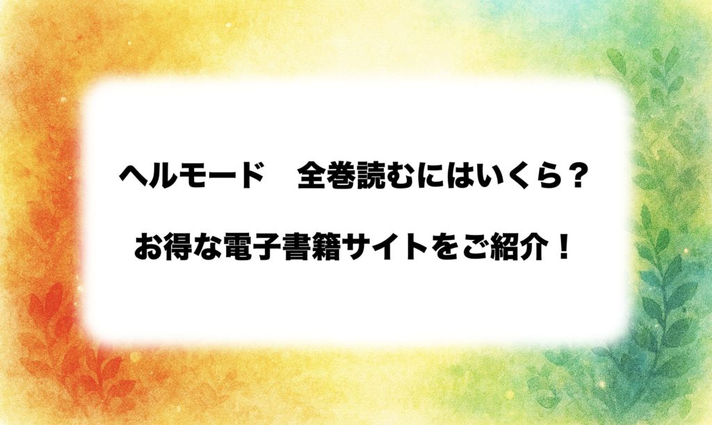 『ヘルモード』漫画を全巻お得に読むならここ！おすすめ電子書籍ストア比較【無料で試し読みOK】