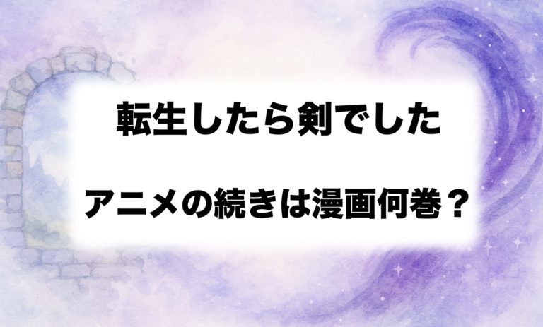 【2026年最新】『転生したら剣でした』アニメは原作漫画のどこまで？続きは何巻から読むべきか解説